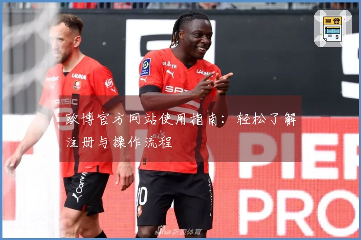 欧博官方网站使用指南：轻松了解注册与操作流程