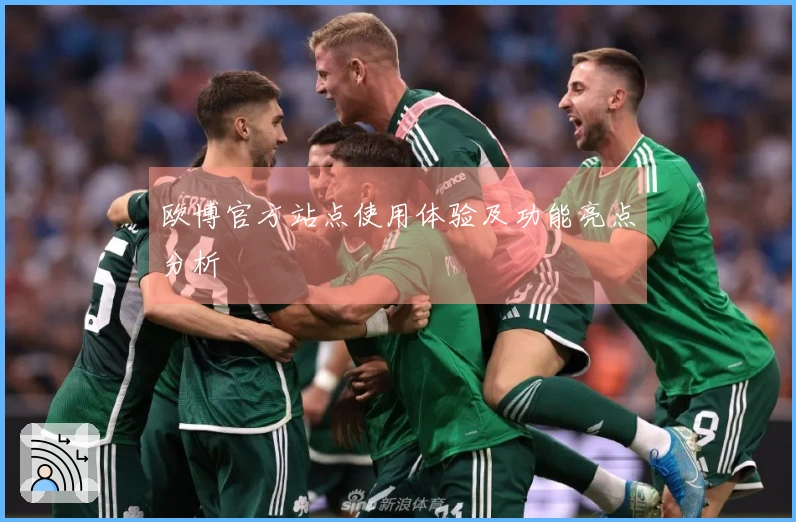 欧博官方站点使用体验及功能亮点分析