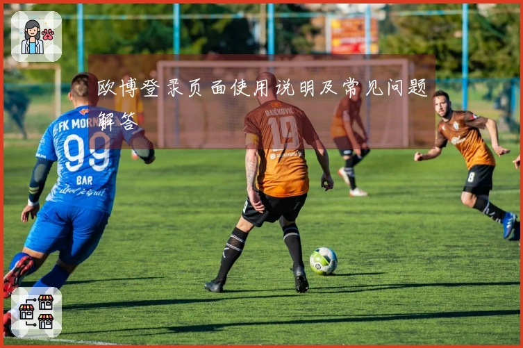 欧博登录页面使用说明及常见问题解答