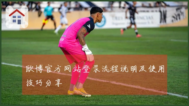 欧博官方网站登录流程说明及使用技巧分享